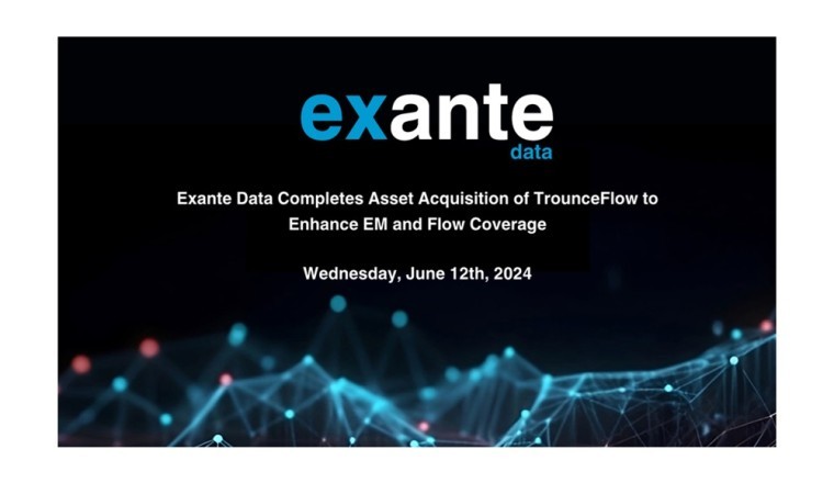 شركة Exante Data تكمل صفقة الاستحواذ على أصول شركة TrounceFlow لتعزيز تغطية الأسواق الناشئة والتدفقات
