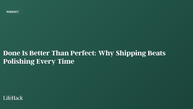 Done Is Better Than Perfect: Why Shipping Beats Polishing Every Time
